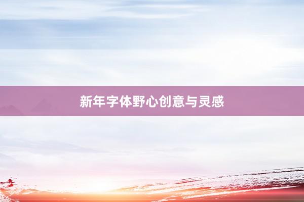 新年字体野心创意与灵感