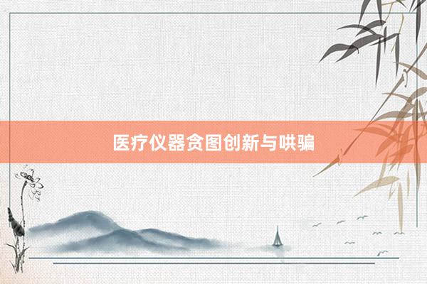 医疗仪器贪图创新与哄骗